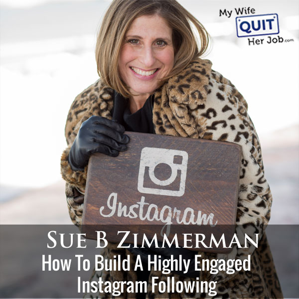  How To Build A Highly Engaged Instagram Following With Sue B Zimmerman