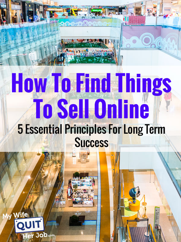 How To Find Things To Sell Online – 5 Essential Principles For Long ...