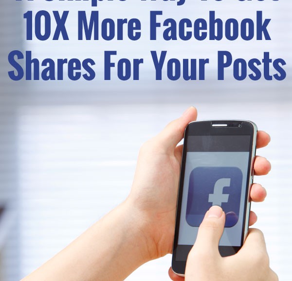 A Simple Way To Get 10X More Facebook Shares And Likes For Your Posts