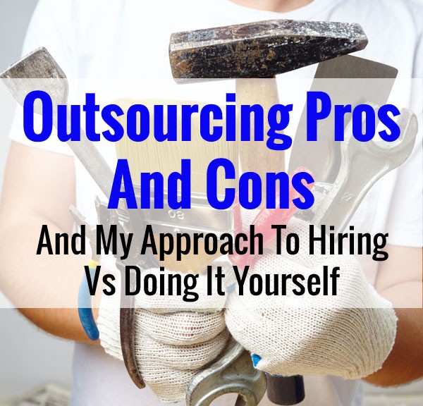 Outsourcing Pros And Cons And My Approach To Hiring VS Doing It Yourself
