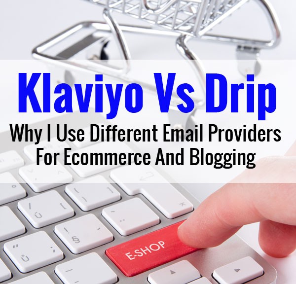 Klaviyo Vs Drip - Why I Use Different Email Providers For Ecommerce And Blogging