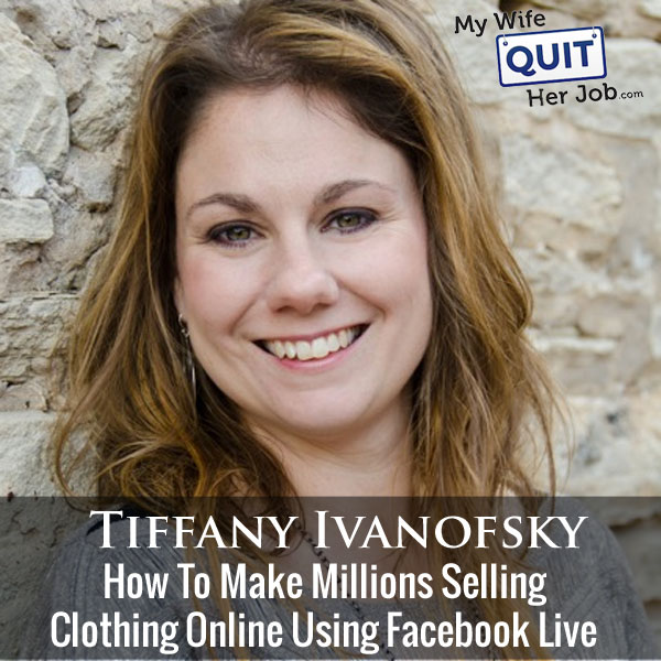 How To Make Millions Selling Clothing Online Using Facebook Live With Tiffany Ivanofsky