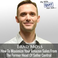 How To Maximize Your Amazon Sales With Former Head Of Seller Central Brad Moss