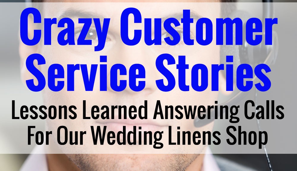 Crazy Customer Service Stories - Lessons Learned Answering Calls For Our Wedding Shop