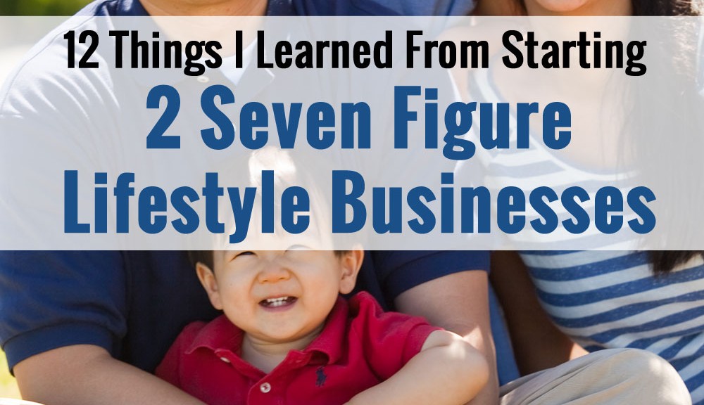 12 Things I Learned From Starting Two 7-Figure Lifestyle Businesses