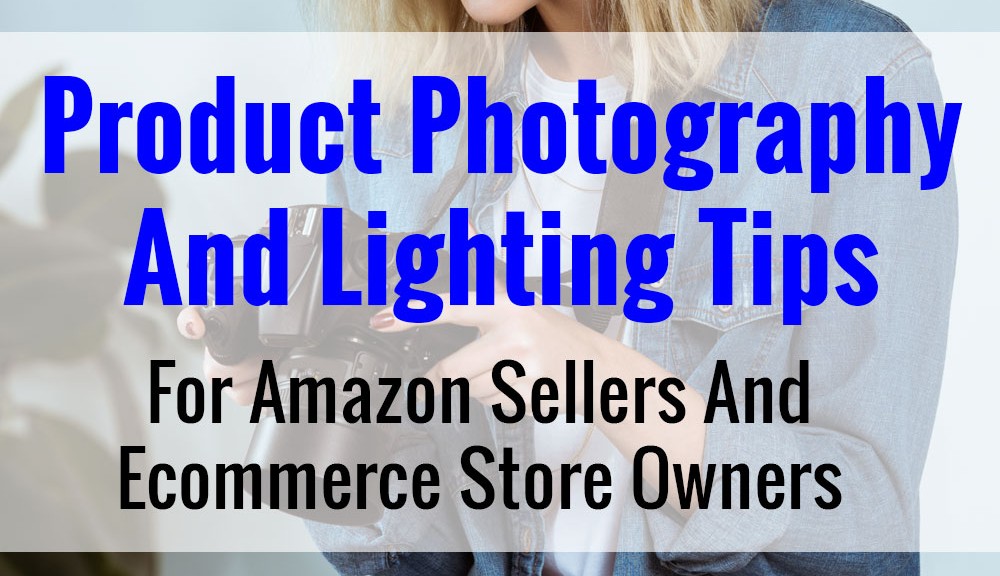Product Photography Tips For Amazon Sellers And Ecommerce Store Owners