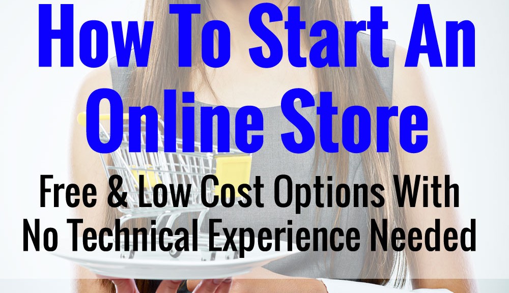 How To Start An Online Store Or Boutique - Free & Low Cost Shopping Cart Options That Are Easy To Use