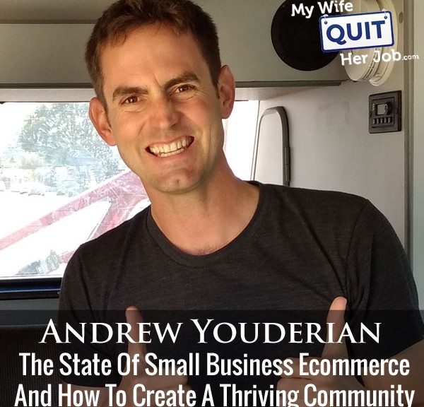 The State Of Small Business Ecommerce And How To Create A Thriving Community With Andrew Youderian