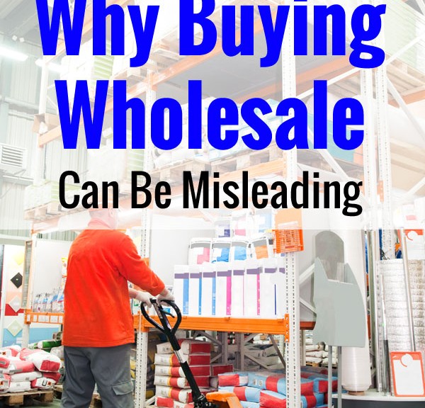 Why Buying Wholesale Can Be Misleading