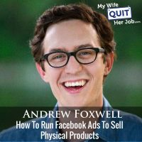 214: How To Run Facebook Ads To Sell Physical Products In 2018 With Andrew Foxwell
