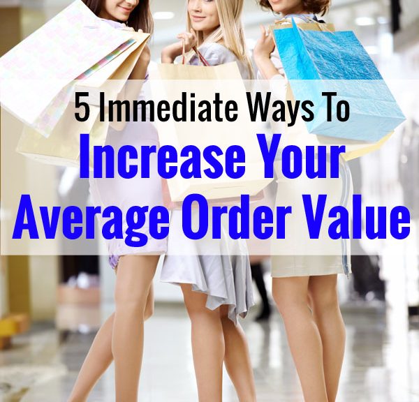 5 Immediate Ways To Increase Your Average Order Value And Make More Money