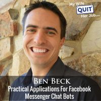 219: Practical Applications For Facebook Messenger Chat Bots With Ben Beck