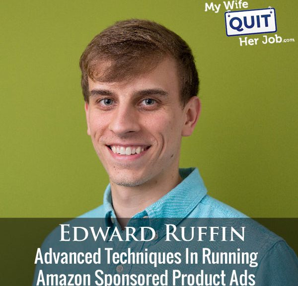 221: Advanced Techniques With Amazon Sponsored Product Ads With Edward Ruffin