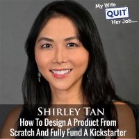 226: How To Design A Product From Scratch And Fully Fund A Kickstarter In 18 Hours With Shirley Tan