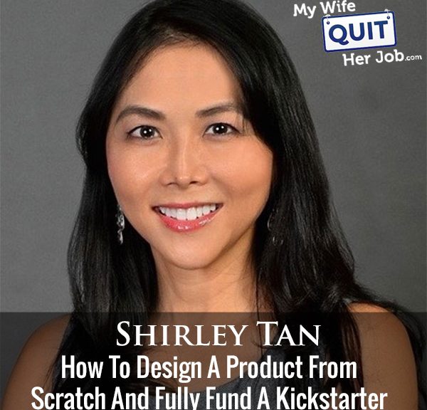 226: How To Design A Product From Scratch And Fully Fund A Kickstarter In 18 Hours With Shirley Tan