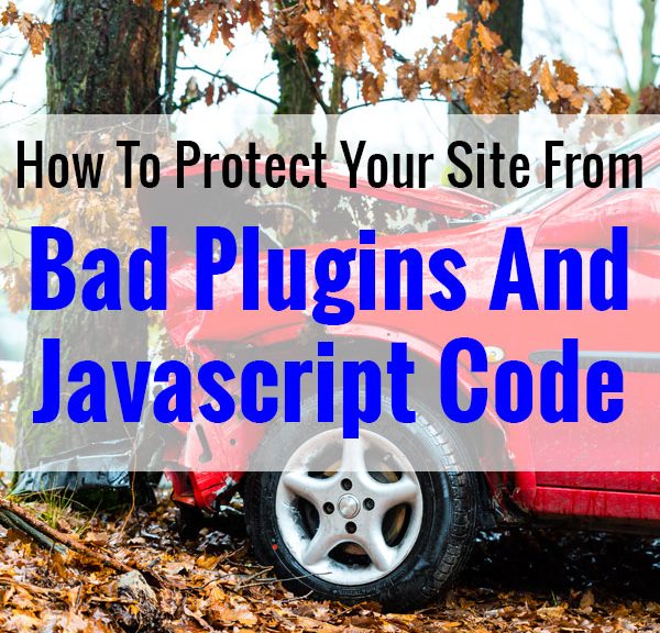 How To Protect Your Site From Bad Plugins And Javascript Code