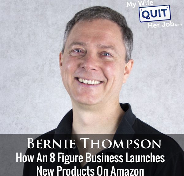 230: How An 8 Figure Business Launches New Products On Amazon With Bernie Thompson
