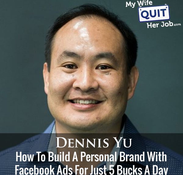 235: How To Build A Personal Brand With Facebook Ads For Just 5 Bucks A Day With Dennis Yu
