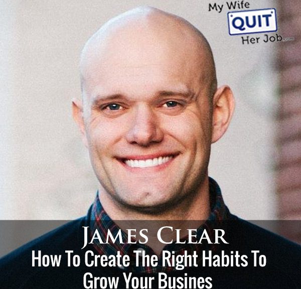 248: James Clear On How To Create The Right Habits To Grow Your Business
