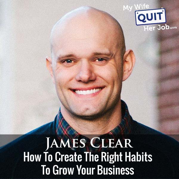 248: James Clear On How To Create The Right Habits To Grow Your Business