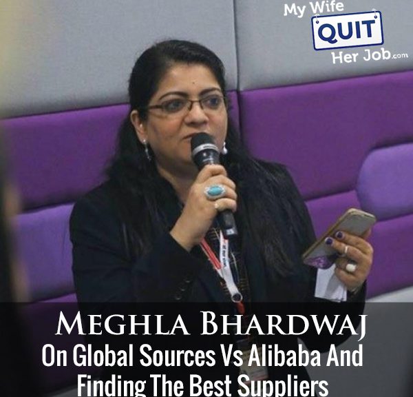 254: Meghla Bhardwaj On Global Sources Vs Alibaba And Finding The Best Suppliers