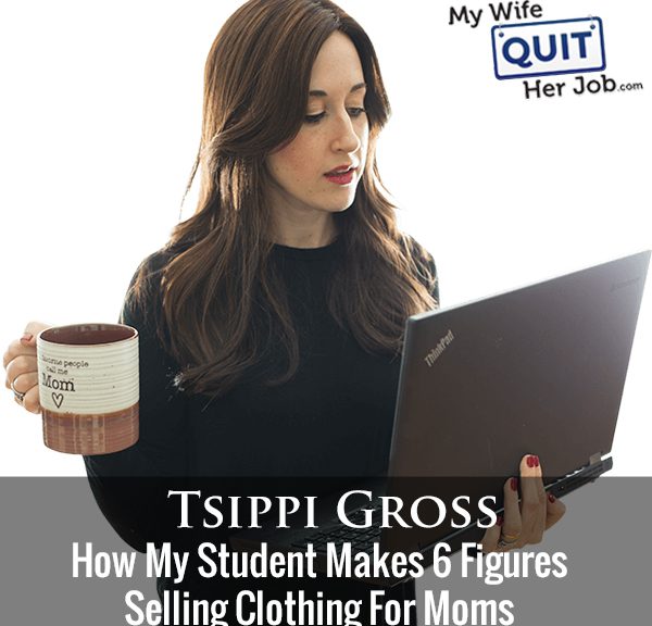 255: How My Student Makes 6 Figures Selling Clothing For Moms With Tsippi Gross
