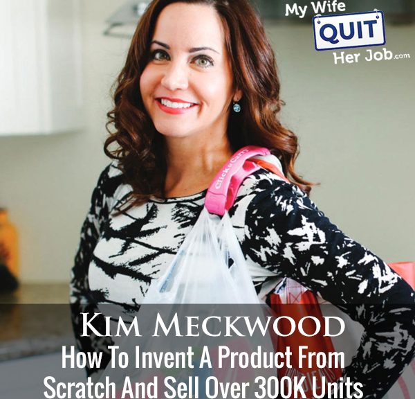 266: How To Invent A Product From Scratch And Sell Over 300K Units With Kim Meckwood