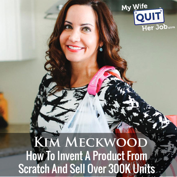 266: How To Invent A Product From Scratch And Sell Over 300K Units With Kim Meckwood