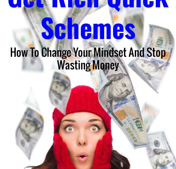 Get Rich Quick Schemes - How To Change Your Mindset And Stop Wasting Money