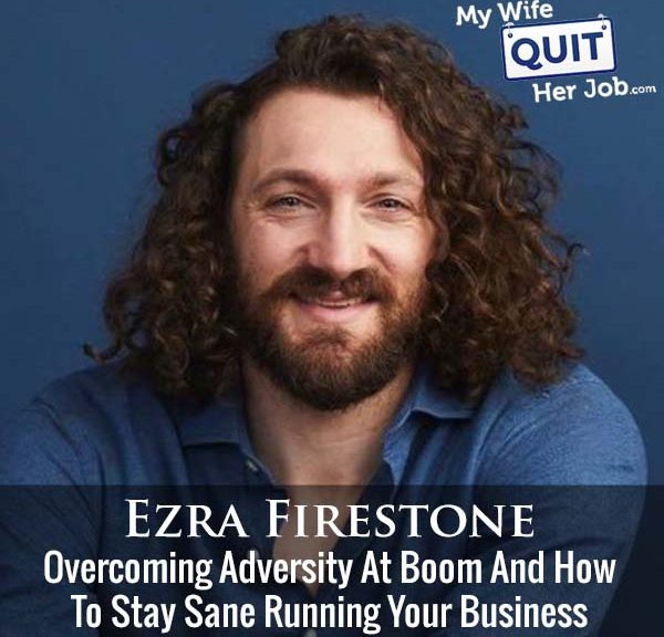 279: Ezra Firestone On Overcoming Adversity At Boom And How To Stay Sane Running Your Business