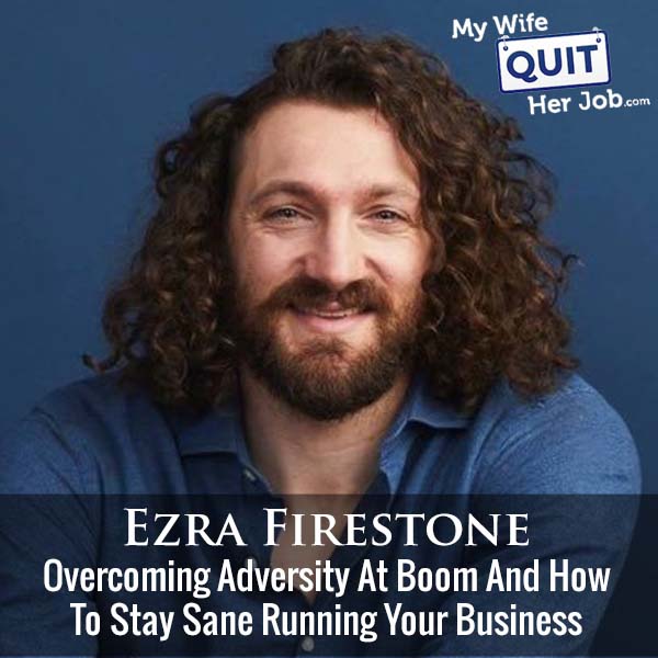 279: Ezra Firestone On Overcoming Adversity At Boom And How To Stay Sane Running Your Business