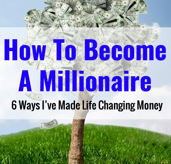 How To Become A Millionaire - 6 Ways I've Made My Money