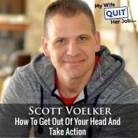 281: Scott Voelker On How To Get Out Of Your Head And Take Action