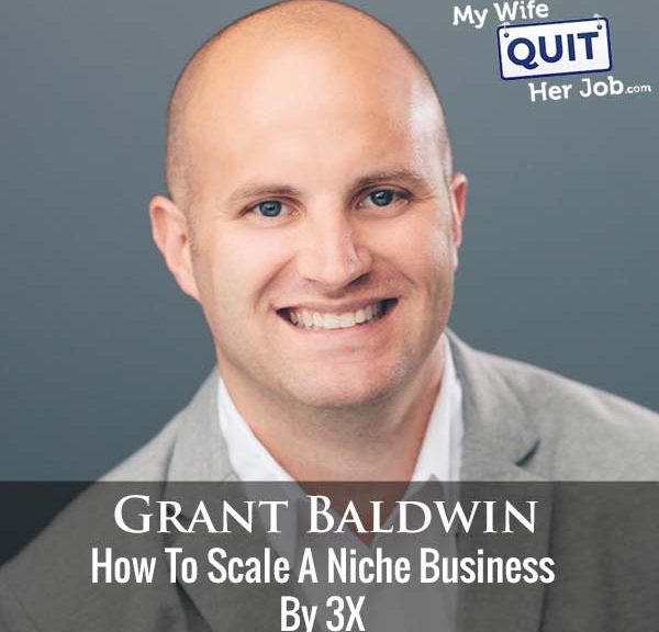 294: Grant Baldwin On How To Scale A Niche Business By 3X