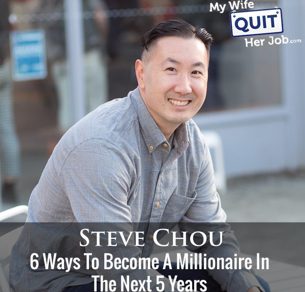 296: 6 Ways To Become A Millionaire In The Next 5 Years With Steve Chou