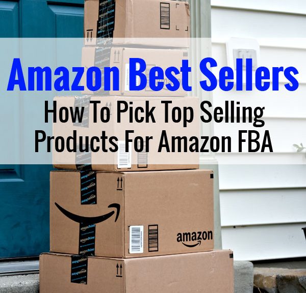 Amazon Best Sellers - How To Pick Top Selling Products For FBA