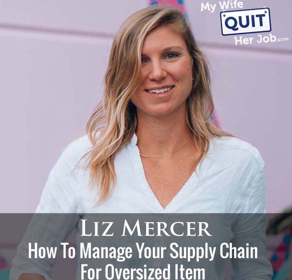 303: How To Manage Your Supply Chain For Oversized Items With Liz Mercer