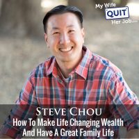 307: How To Make Life Changing Wealth And Have A Great Family Life With Steve Chou