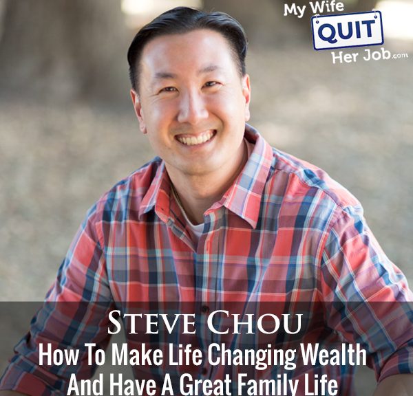 307: How To Make Life Changing Wealth And Have A Great Family Life With Steve Chou