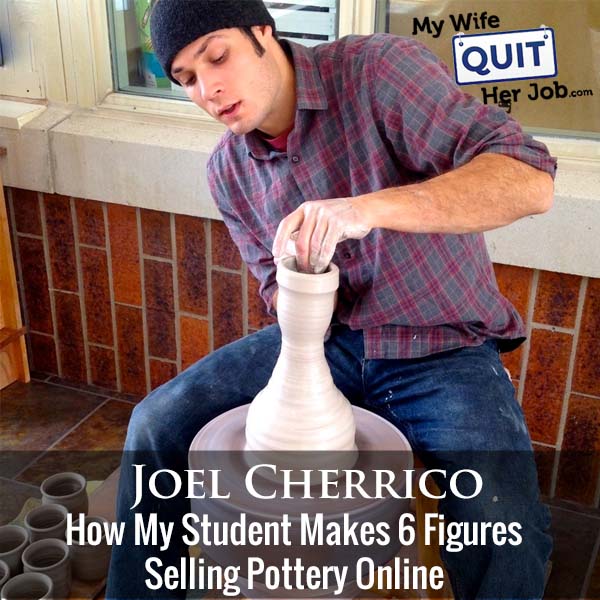 309: How My Student Joel Cherrico Makes 6 Figures Selling Pottery Online