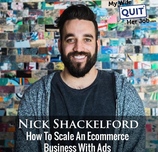 311: Nick Shackelford On How To Scale An Ecommerce Business With Ads