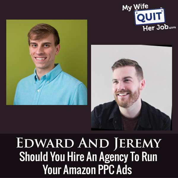 312: Should You Hire An Agency To Run Your Amazon PPC Ads With Edward Ruffin And Jeremy Crowe