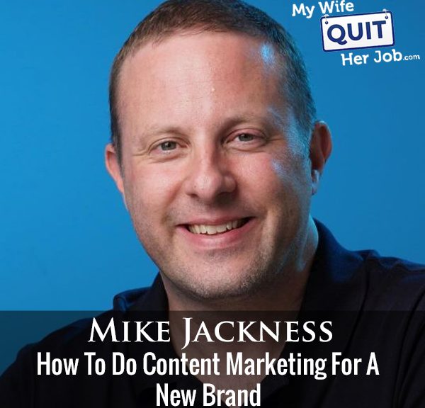 331: Mike Jackness On How To Do Content Marketing For A New Brand