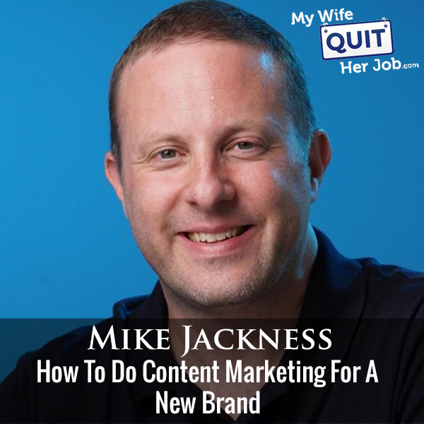 331: Mike Jackness On How To Do Content Marketing For A New Brand