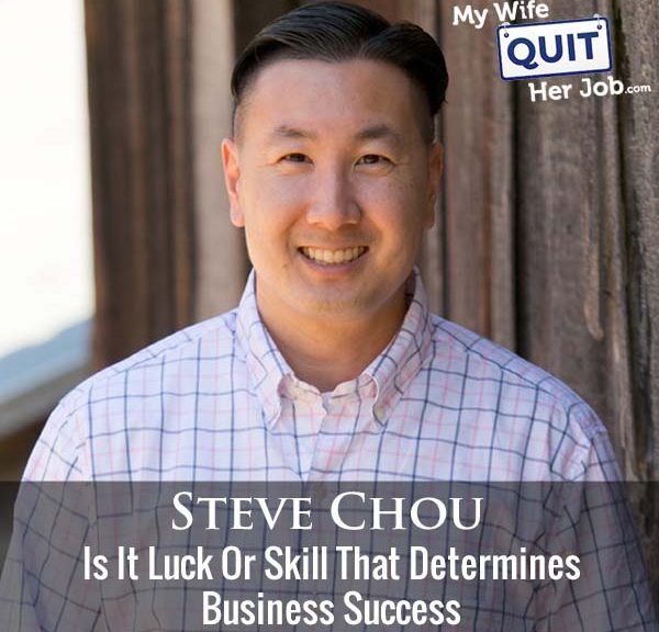 335: Is It Luck Or Skill That Determines Business Success With Steve Chou