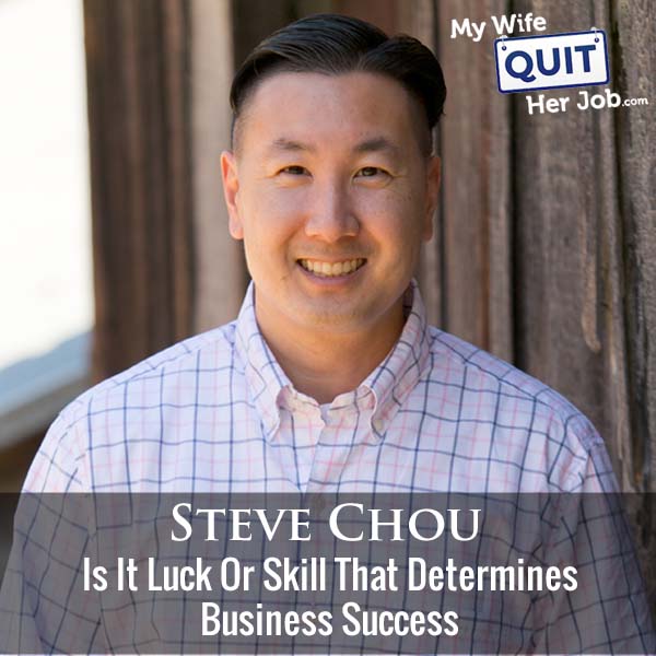 335: Is It Luck Or Skill That Determines Business Success With Steve Chou