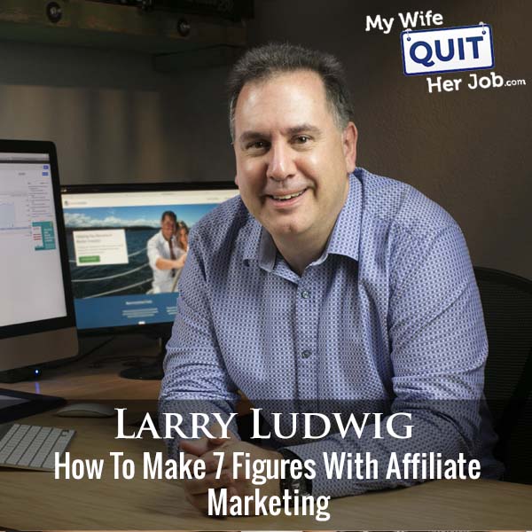 339: How To Make 7 Figures With Affiliate Marketing With Larry Ludwig