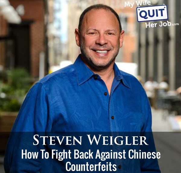 341: How To Fight Back Against Chinese Counterfeits With Steven Weigler