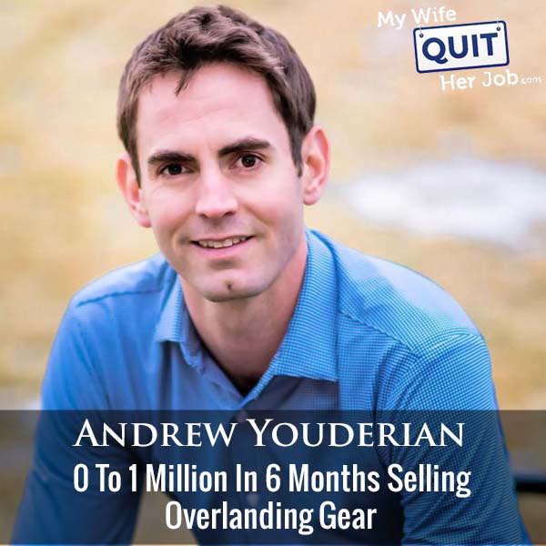 354: 0 To 1 Million In 6 Months Selling Overlanding Gear With Andrew Youderian
