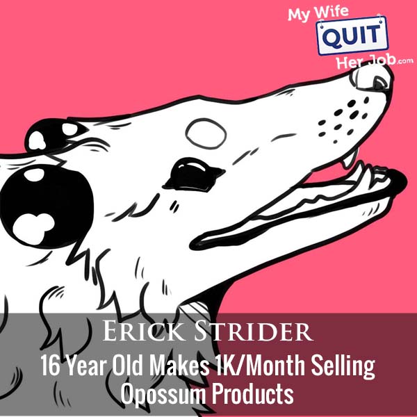 355: 16 Year Old Makes 1K/Month Selling Opossum Products With Erick Strider